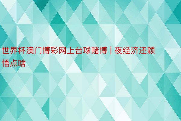 世界杯澳门博彩网上台球赌博 | 夜经济还颖悟点啥